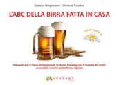 L abc della birra fatta in casa. Manuale per il corso professionale di Home Brewing con il metodo All Grain