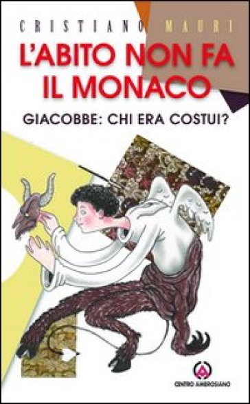 L'abito non fa il monaco. Giacobbe: chi era costui? - Cristiano Mauri