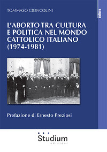 L'aborto tra cultura e politica nel mondo cattolico italiano (1974-1981) - Tommaso Cioncolini