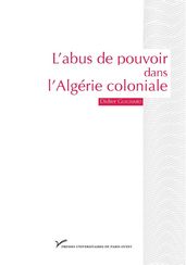 L abus de pouvoir dans l Algérie coloniale (1880-1914)