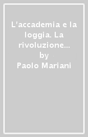 L accademia e la loggia. La rivoluzione in Italia fra  700 e  800: i «casi letterari»