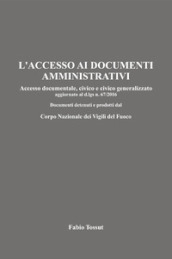 L accesso ai documenti amministrativi. Accesso documentale, civico e civico generalizzato aggiornato al d.lgs. n. 67/2016. Documenti detenuti e prodotti dal Corpo Nazionale dei Vigili del Fuoco