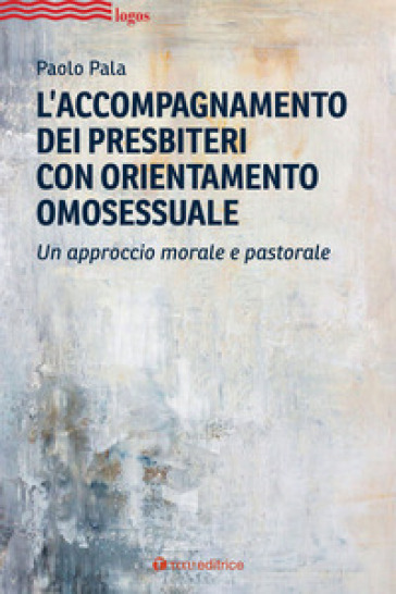 L'accompagnamento dei presbiteri con orientamento omosessuale. Un approccio morale e pastorale - Paolo Pala