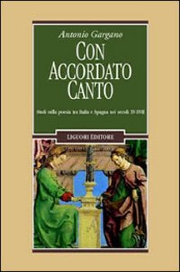 Con accordato canto. Studi sulla poesia tra Italia e Spagna nei secoli XV-XVII - Antonio Gargano