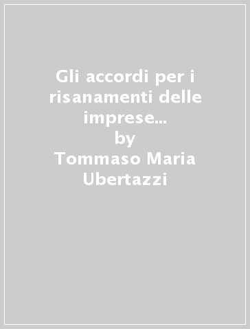 Gli accordi per i risanamenti delle imprese in crisi. Profili civilistici - Tommaso Maria Ubertazzi