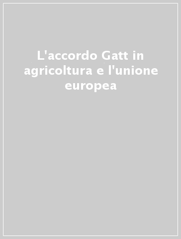 L'accordo Gatt in agricoltura e l'unione europea
