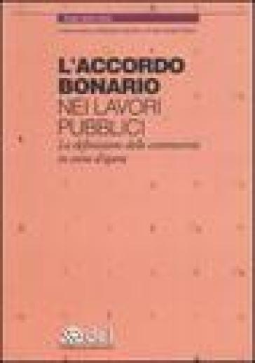 L'accordo bonario nei lavori pubblici. La definizione delle controversie in corso d'opera - Arrigo Varlaro Sinisi  NA