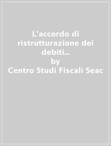 L'accordo di ristrutturazione dei debiti nel nuovo codice della crisi. Con ebook - Centro Studi Fiscali Seac