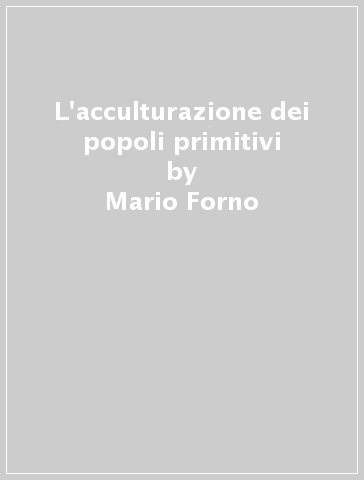 L'acculturazione dei popoli primitivi - Mario Forno