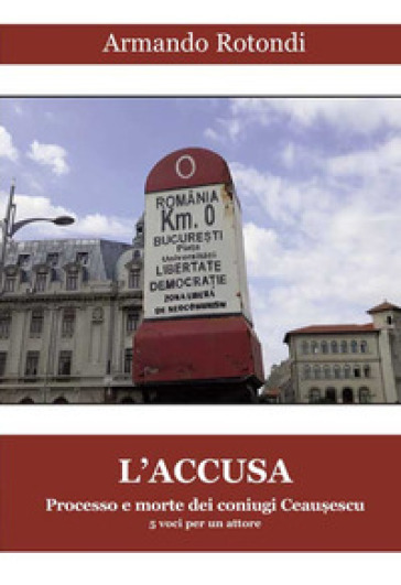 L'accusa. Processo e morte dei coniugi Ceausescu - Armando Rotondi