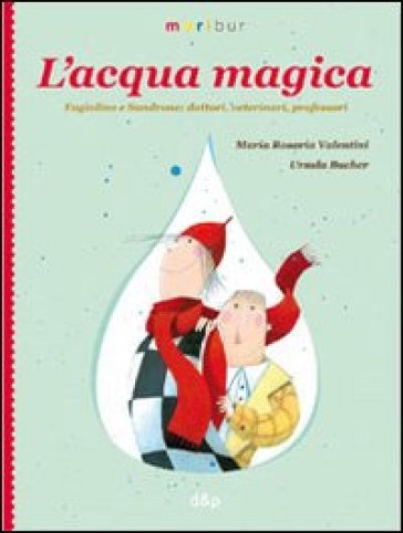 L'acqua magica. Fagiolino e Sandrone. Dottori, veterinari, professori - Maria Rosaria Valentini