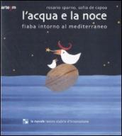 L acqua e la noce. Fiaba intorno al Mediterraneo. Ediz. illustrata