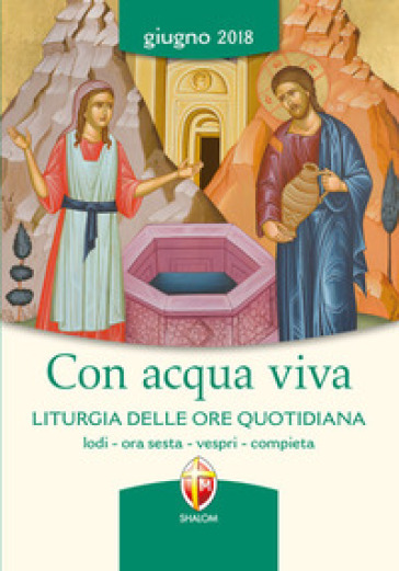 Con acqua viva. Liturgia delle ore quotidiana. Lodi, ora sesta, vespri, compieta. Giugno 2018