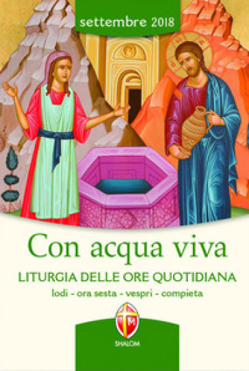 Con acqua viva. Liturgia delle ore quotidiana. Lodi, ora sesta, vespri, compieta. Settembre 2018