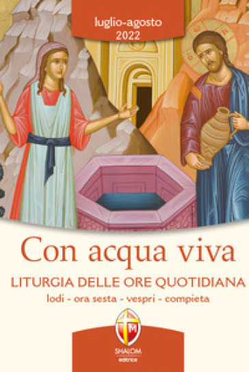 Con acqua viva. Liturgia delle ore quotidiana. Lodi, ora sesta, vespri, compieta. Luglio-agosto 2022