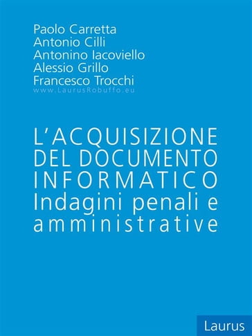 L'acquisizione del documento informatico - Indagini penali e Amministrative - Alessio Grillo - Antonino Iacoviello - Antonio Cilli - Francesco Trocchi - Paolo Carretta