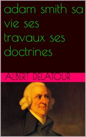 adam smith sa vie ses travaux ses doctrines