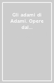 Gli adami di Adami. Opere dal Fondo Adami per l Institut du dessin
