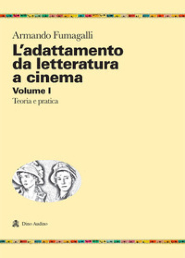 L'adattamento da letteratura a cinema. 1: Teoria e pratica - Armando Fumagalli