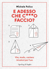 E adesso che c***o faccio? Vita, studio, carriera: istruzioni per l