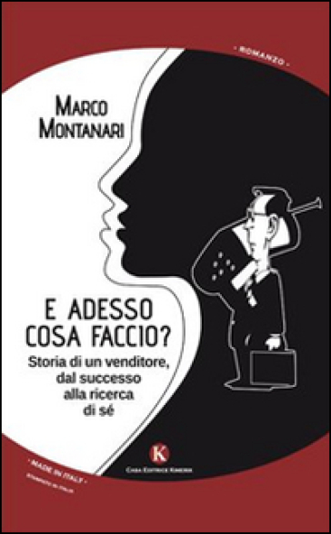 E adesso cosa faccio? Storia di un venditore, dal successo alla ricerca di sé - Marco Montanari