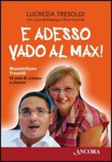 E adesso vado al Max! Massimiliano Tresoldi. 10 anni di "coma" e ritorno - Lucrezia Tresoldi - Lucia Bellaspiga - Pino Ciociola