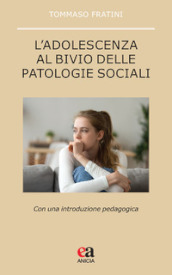 L adolescenza al bivio delle patologie sociali. Con una introduzione pedagogica