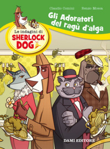 Gli adoratori del ragù d'alga. Le indagini di Sherlock Dog - Renzo Mosca - Claudio Comini