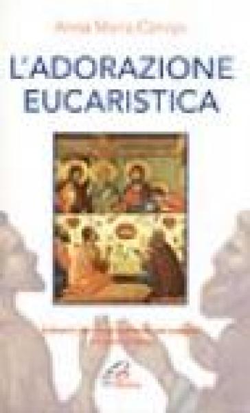 L'adorazione eucaristica. Schemi per la preghiera personale e comunitaria - Anna Maria Cànopi