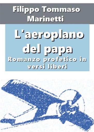 L'aeroplano del papa. Romanzo profetico in versi liberi - Filippo Tommaso Marinetti