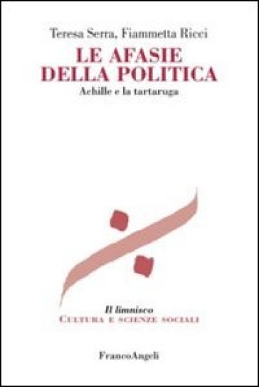 Le afasie della politica. Achille e la tartaruga - Teresa Serra - Fiammetta Ricci