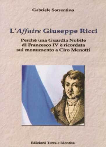 L'«affaire» Giuseppe Ricci. Perché una guardia nobile di Francesco IV è ricordata sul monumento a Ciro Menotti - Gabriele Sorrentino