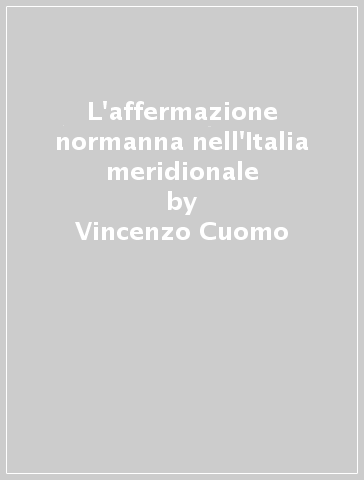 L'affermazione normanna nell'Italia meridionale - Vincenzo Cuomo