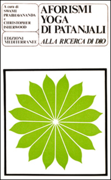 Gli aforismi yoga di Patanjali. Alla ricerca di Dio - Swami Prabhavananda - Christopher Isherwood