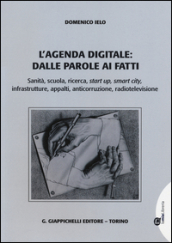 L agenda digitale: dalle parole ai fatti. Sanità, scuola, ricerca, start up, smart city, infrastrutture, appalti, anticorruzione, radiotelevisione