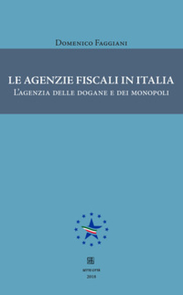 Le agenzie fiscali in Italia. L'agenzia delle dogane e dei monopoli - Domenico Faggiani