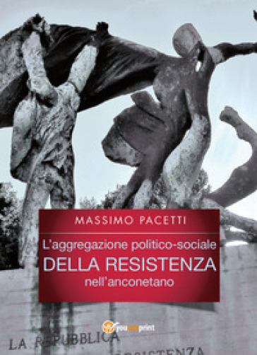 L'aggregazione politico-sociale della Resistenza nell'anconetano - Massimo Pacetti