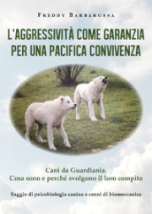 L aggressività come garanzia per una pacifica convivenza. Saggio di psicobiologia canina e cenni di biomeccanica