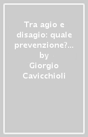 Tra agio e disagio: quale prevenzione? Psicologia scolastica e formazione degli operatori