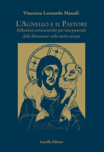 L'agnello e il pastore. Riflessioni ermeneutiche per una pastorale della liberazione nella storia umana - Vincenzo Leonardo Manuli