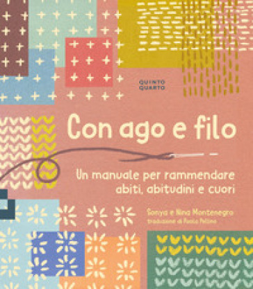 Con ago e filo. Un manuale per rammendare abiti, abitudini e cuori. Ediz. a colori - Sonya Montenegro - Nina Montenegro