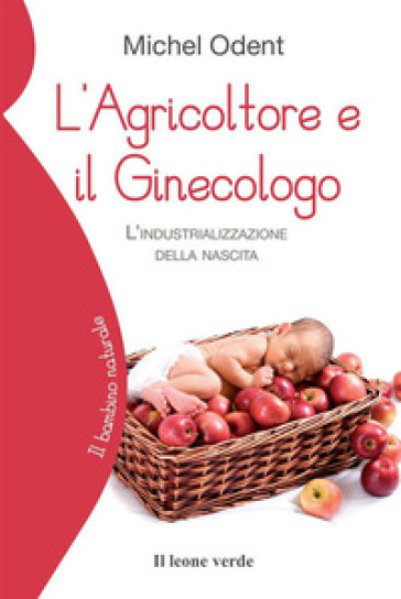 L'agricoltore e il ginecologo, l'industrializzazione della nascita - Michel Odent | 