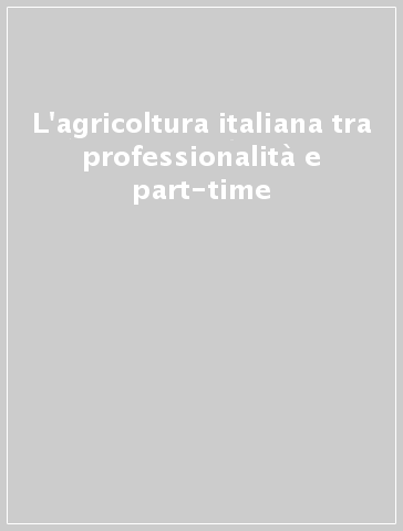 L'agricoltura italiana tra professionalità e part-time