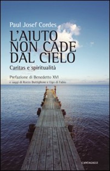 L'aiuto non cade dal cielo. Caritas e spiritualità - Paul Josef Cordes