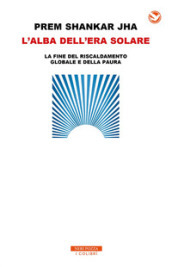 L alba dell era solare. La fine del riscaldamento globale e della paura