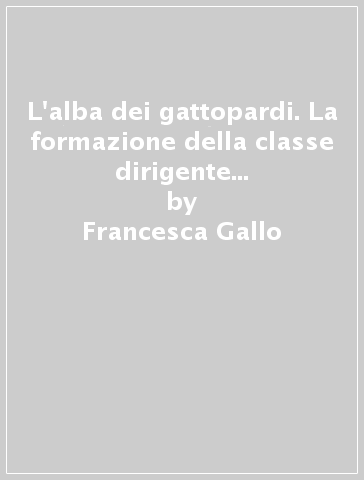 L'alba dei gattopardi. La formazione della classe dirigente nella Sicilia austriaca (1719-1734) - Francesca Gallo