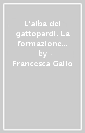 L alba dei gattopardi. La formazione della classe dirigente nella Sicilia austriaca (1719-1734)