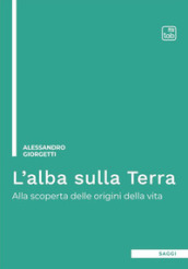 L alba sulla Terra. Alla scoperta delle origini della vita. Ediz. integrale