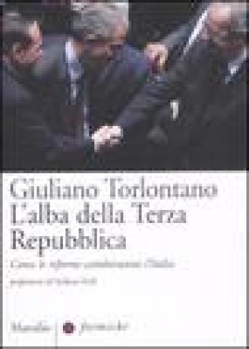 L'alba della terza Repubblica. Come le riforme cambieranno l'Italia - Giuliano Torlontano