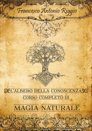 L'albero della conoscenza. Corso completo di magia naturale - Francesco Antonio Riggio